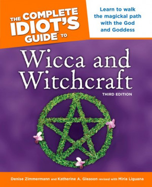 The Complete Idiot's Guide to Wicca and Witchcraft: 3rd Ediition