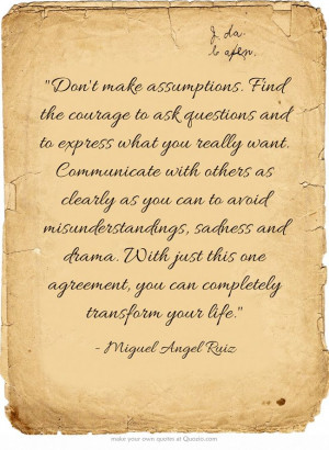 Don't make assumptions. Find the courage to ask questions and to ...