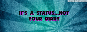 IT'S A STATUS...NOT YOUR DIARY Profile Facebook Covers