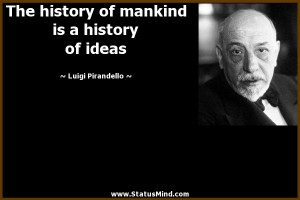 ... is a history of ideas - Luigi Pirandello Quotes - StatusMind.com