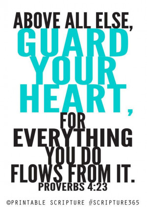 Guard Your Heart. Proverbs 4:23. This Scripture is written over the ...