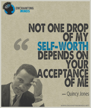 Not one drop of my self-worth depends on your acceptance of me ...
