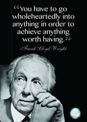 ... Wholeheartedly Into Anything In Order To Achieve Anything Worth Having