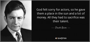 ... of money. All they had to sacrifice was their talent. - Claude Rains