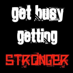 Get busy getting stronger