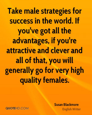 Take male strategies for success in the world. If you've got all the ...