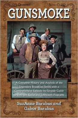 Gunsmoke: A Complete History and Analysis of the Legendary Broadcast ...
