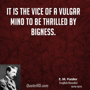 It is the vice of a vulgar mind to be thrilled by bigness.