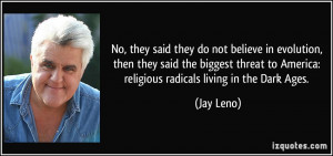 ... to America: religious radicals living in the Dark Ages. - Jay Leno