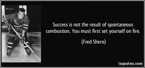Success is not the result of spontaneous combustion. You must first ...