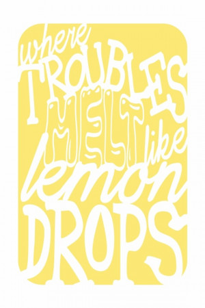 Where Troubles Melt Like Lemon Drops 12x18