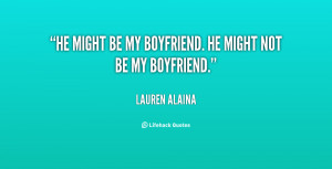 He might be my boyfriend. He might not be my boyfriend.”