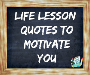 Life Lesson Quotes to Motivate You