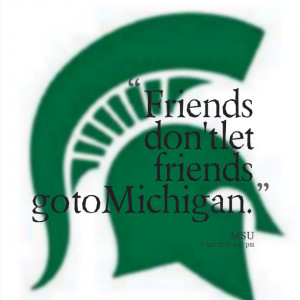 Quotes Picture: friends don't let friends go to michigan