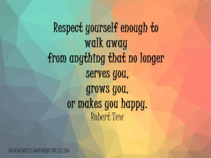 ... that no longer serves you, grows you, or makes you happy. -Robert Tew