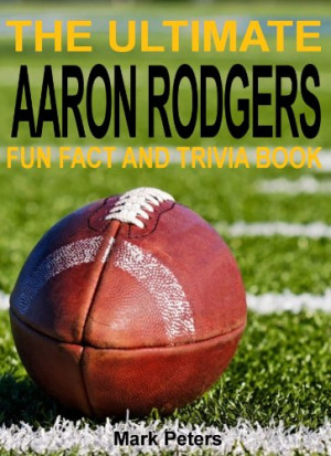 The Ultimate Aaron Rodgers Fun Fact Book