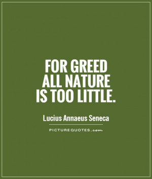 Nature Quotes Greed Quotes Little Quotes Lucius Annaeus Seneca Quotes