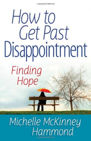 ... to Get Past Disappointment: Finding Hope (Matters of the Heart Series