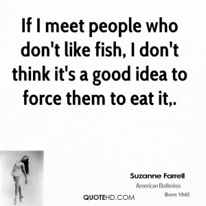 If I meet people who don't like fish, I don't think it's a good idea ...