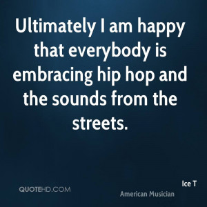 Ultimately I am happy that everybody is embracing hip hop and the ...