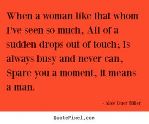 Alice Duer Miller Quotes - When a woman like that whom I've seen so ...