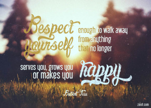 Quote of the Week: Respect Yourself Enough To Walk Away From Anything ...