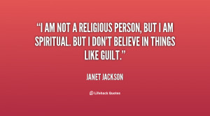 am not a religious person, but I am spiritual. But I don't believe ...