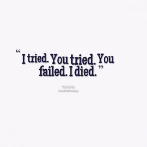 Quotes Picture: i tried you tried you failed i died
