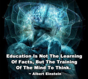 ... is not the learning of facts, but the training of the mind to think