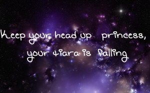 ... Head Up Princess Your Crown Is Falling Quote Keep your head up