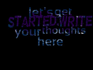 Quotes Picture: let's get startedwrite your thoughts here