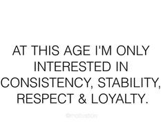 Consistency, stability, respect, loyalty