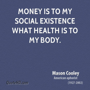 Money is to my social existence what health is to my body.