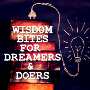 Wisdom Bites for Dreamers & Doers | 