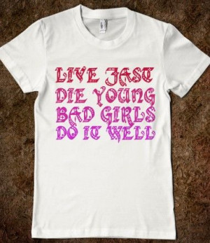 ... Die Young Bad Girls Do It Well Quote Live fast die young bad girls