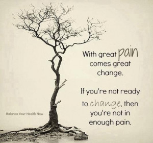 Enough pain will make you change