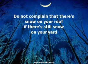 Do not complain that there's snow on your roof if there's still snow ...