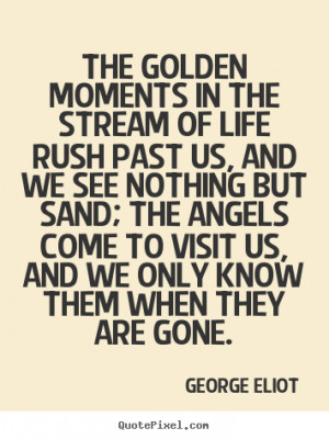 Quote about life - The golden moments in the stream of life rush..