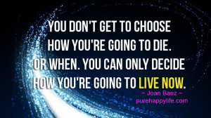 Life Quote: You don’t get to choose how you’re going to die…