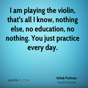 am playing the violin, that's all I know, nothing else, no education ...
