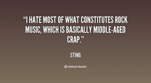 hate most of what constitutes rock music, which is basically middle ...