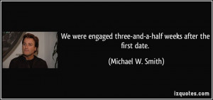 We were engaged three-and-a-half weeks after the first date. - Michael ...