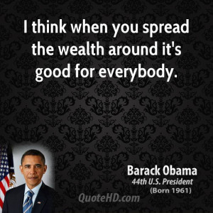 think when you spread the wealth around it's good for everybody.