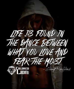 Life is found in the dance between what you love and fear the most ...