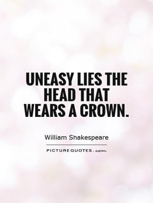Uneasy lies the head that wears a crown. Picture Quote #1