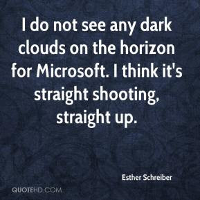 do not see any dark clouds on the horizon for Microsoft. I think it ...
