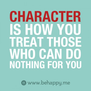 ... Is How You Treat Those Who Can Do Nothing For You - Character Quotes