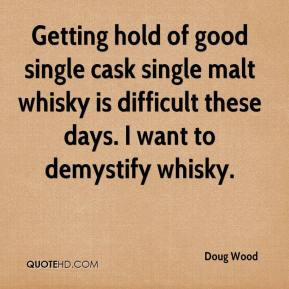 Doug Wood - Getting hold of good single cask single malt whisky is ...