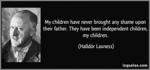 My children have never brought any shame upon their father. They have ...
