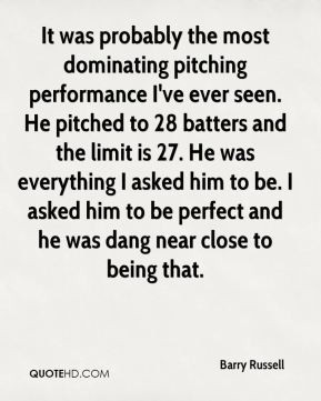 Barry Russell - It was probably the most dominating pitching ...